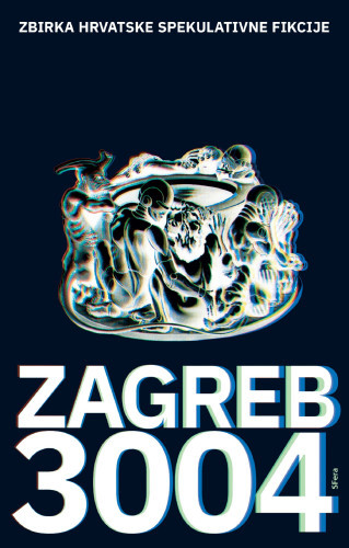 Zagreb 3004  : zbirka hrvatske spekulativne fikcije / uredili Mirko Karas, Marko Štengl