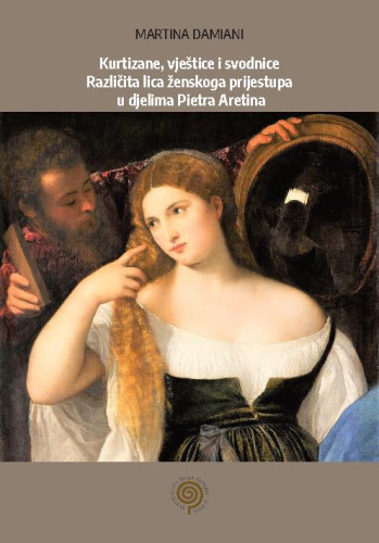 Kurtizane, vještice i svodnice  : različita lica ženskoga prijestupa u djelima Pietra Aretina / Martina Damiani