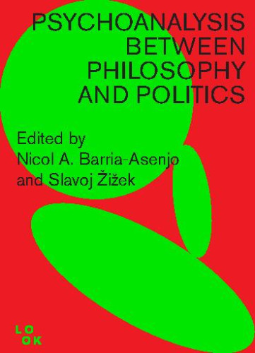 Psychoanalysis between philosophy and politics  / edited by Nicol A. Barria-Asenjo and Slavoj Žižek