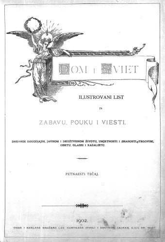 Dom i sviet  : ilustrovani list za zabavu, pouku i viesti dnevnih dogadjajih, javnom i družtvenom životu, umjetnosti i znanosti, trgovini, obrtu, glasbi i kazalištu : 15,1(1902) / urednik Stjepan Kugli.