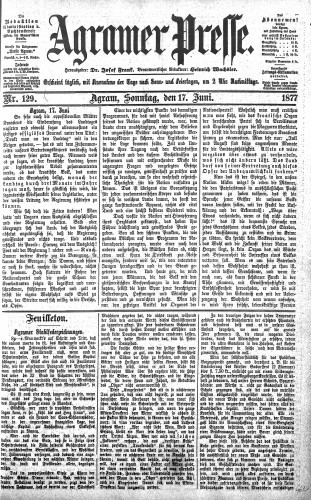 Agramer Presse  : 1,129(1877) / verantwortlicher Redakteur Heinrich Wachsler.
