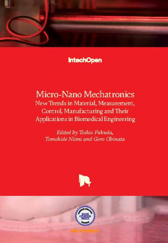 Micro-nano mechatronics : new trends in material, measurement, control, manufacturing and their applications in biomedical engineering / edited by Toshio Fukuda, Tomohide Niimi and Goro Obinata