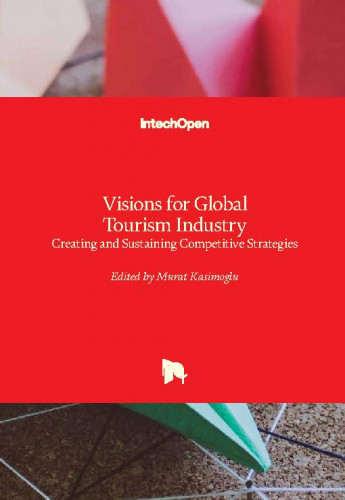 Visions for global tourism industry - creating and sustaining competitive strategies / edited by Murat Kasimoglu
