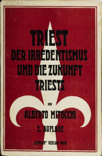 Triest : der Irredentismus und die Zukunft Triests : mit einem Anhange: einige Worte uber Istrien, Pola und die Adria / von Alberto Mitocchi.
