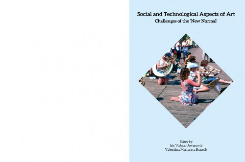 Social and technological aspects of art :  challenges of the new normal / edited by Iris Vidmar Jovanović and Valentina Marianna Stupnik