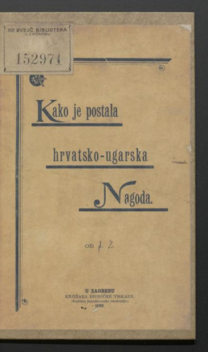 Politički pabirci iz nedavne prošlosti Hrvatske ili Kako je postala hrvatsko-ugarska nagoda / od J. Ž.