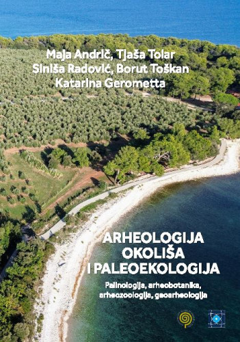 Arheologija okoliša i paleoekologija  : palinologija, arheobotanika, arheozoologija, geoarheologija / Maja Andrič ... [et al.]