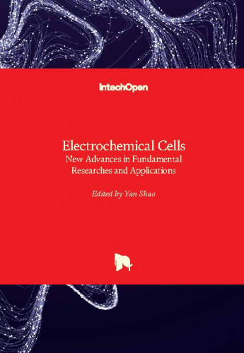 Electrochemical cells - new advances in fundamental researches and applications / edited by Yan Shao