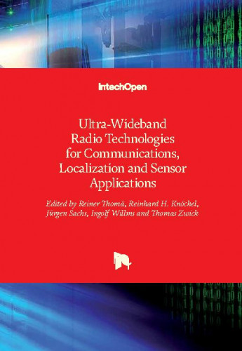 Ultra-wideband radio technologies for communications, localization and sensor applications / edited by Reiner Thomä, Reinhard Knöchel, Juergen Sachs, Ingolf Willms and Thomas Zwick