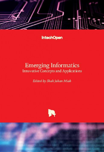 Emerging informatics - innovative concepts and applications / edited by Shah Jahan Miah