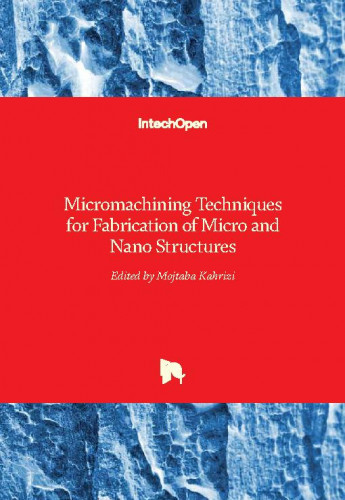 Micromachining techniques for fabrication of micro and nano structures / edited by Mojtaba Kahrizi