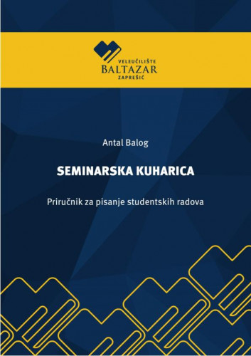 Seminarska kuharica   : priručnik za pisanje studentskih radova  / Antal Balog.