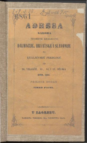 Adresa Sabora Trojedne Kraljevine Dalmacije, Hrvatske i Slavonije na kraljevske predloge od 26. veljače, 12., 14. i 27. ožujka god. 1861. / priloge dodao Vinko Pacel.
