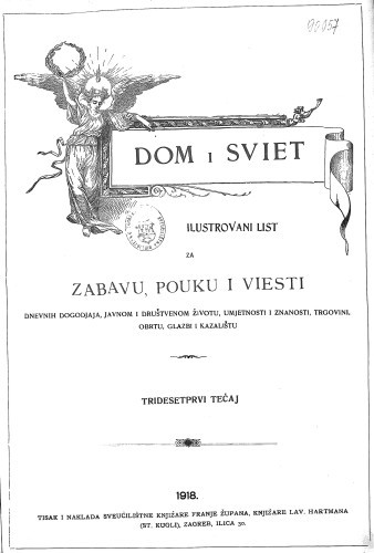 Dom i sviet  : ilustrovani list za zabavu, pouku i viesti dnevnih dogadjaja, javnom i društvenom životu, umjetnosti i znanosti, trgovini, obrtu, glazbi i kazalištu : 31,1(1918) / urednik Rudolf Kugli.