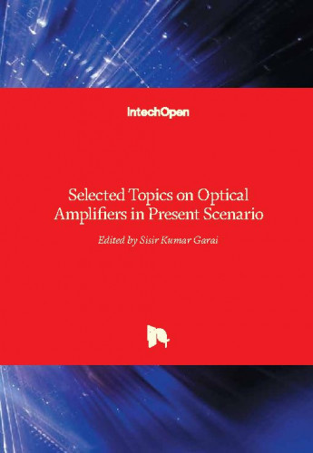 Selected topics on optical amplifiers in present scenario / edited by Sisir Kumar Garai
