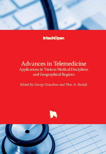 Advances in telemedicine : applications in various medical disciplines and geographical regions / edited by Georgi Graschew and Theo A. Roelofs.