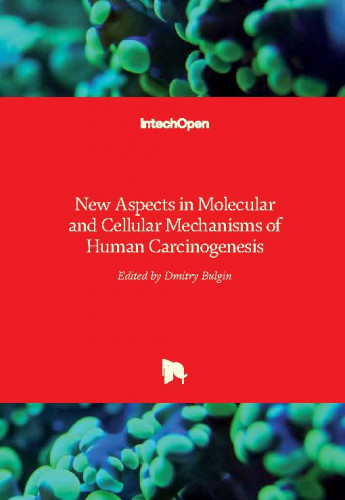 New aspects in molecular and cellular mechanisms of human carcinogenesis / edited by Dmitry Bulgin