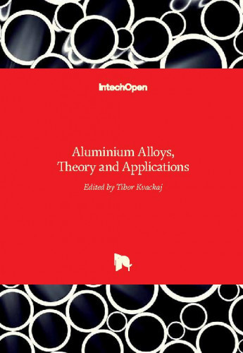 Aluminium alloys, theory and applications / edited by Tibor Kvačkaj and Róbert Bidulský.