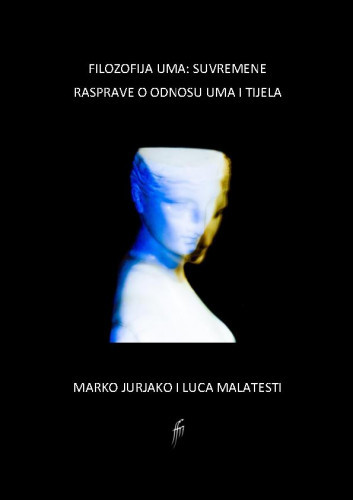 Filozofija uma : suvremene rasprave o odnosu uma i tijela / Marko Jurjako i Luca Malatesti.