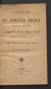 Govor dra Ignjata Brlića, narodnoga zastupnika u razpravi o obnovi financ. nagode dne 10. i 11. listopada 1889. u Saboru kraljevina Dalmacije, Hrvatske i Slavonije : (po stenografičkih bilježkah).