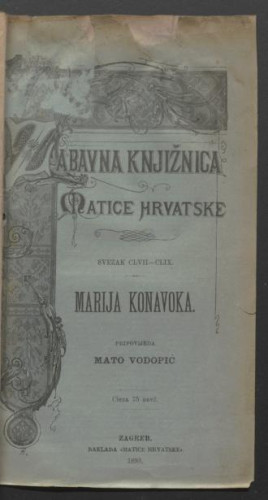 Marija Konavoka : po istinskom dogadjaju iz vremena prije austrijske zapreme Bosne i Hercegovine : sa slikom piščevom / Mato Vodopić ; s uvodom popratio Marcel Kušar.