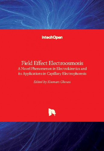 Field effect electroosmosis : a novel phenomenon in electrokinetics and its applications in capillary electrophoresis / edited by Kiumars Ghowsi