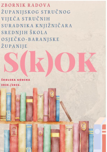 Zbornik radova Županijskog stručnog vijeća knjižničara srednjih škola Osječko-baranjske županije : 2023/2024 / glavna i odgovorna urednica Diana Dorkić.
