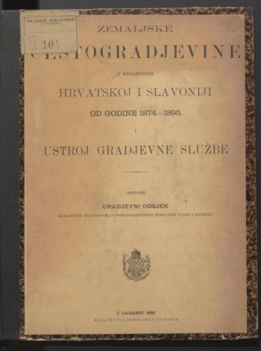 Zemaljske cestogradjevine u Kraljevinah Hrvatskoj i Slavoniji od godine 1874. do 1890. / sastavio Gradjevni odsjek Kraljevske hrvatsko-slavonsko-dalmatinske zemaljske vlade u Zagrebu.