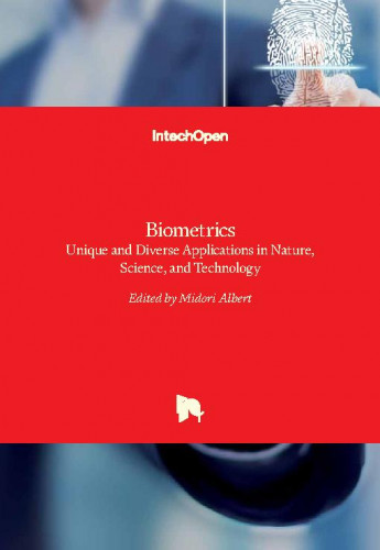 Biometrics : unique and diverse applications in nature, science, and technology / edited by Midori Albert.