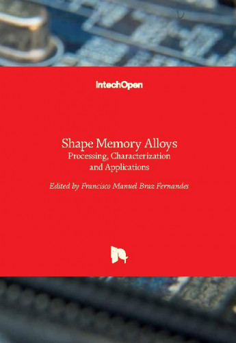 Shape memory alloys : processing, characterization and applications / edited by Francisco Manuel Braz Fernandes