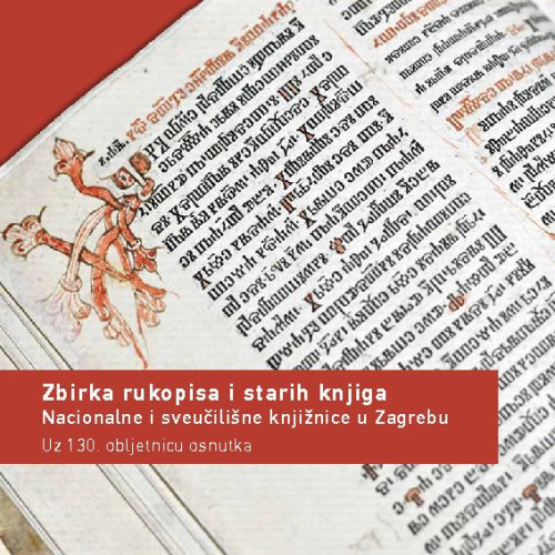 Zbirka rukopisa i starih knjiga Nacionalne i sveučilišne knjižnice u Zagrebu : uz 130. obljetnicu osnutka / urednica i autorica tekstova Irena Galić Bešker