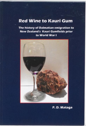 Red wine to kauri gum  : the history of Dalmatian emigration to New Zealand's kauri gumifields prior to World War 1 / P. D. Mataga