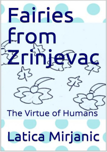 Fairies from Zrinjevac [Elektronička građa] : the virtues of humans / by Latica Mirjanic.