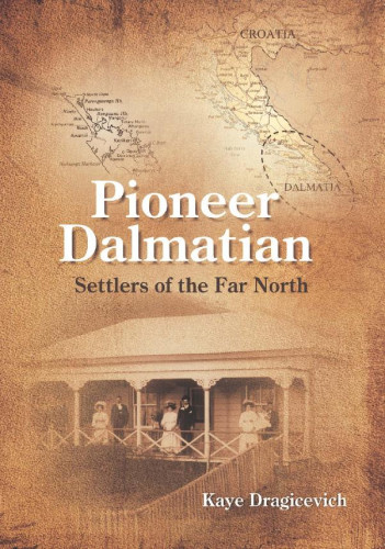 Pioneer Dalmatian settlers of the Far North  / Kaye Dragicevich