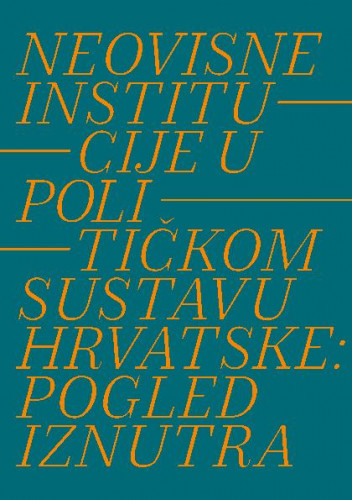 Neovisne institucije u političkom sustavu Hrvatske :  pogled iznutra / autor Dario Čepo.