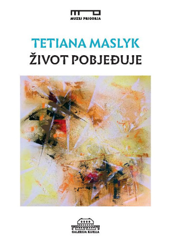 Tetiana Maslyk  : život pobjeđuje / stručna koncepcIja izložbe Tetiana Maslyk ; likovni postav Tomislav Dilber.