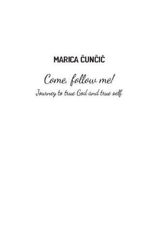 Come, follow me!   : journey to true God and true self  / Marica Čunčić ; translation by Milivoj Vodopija.