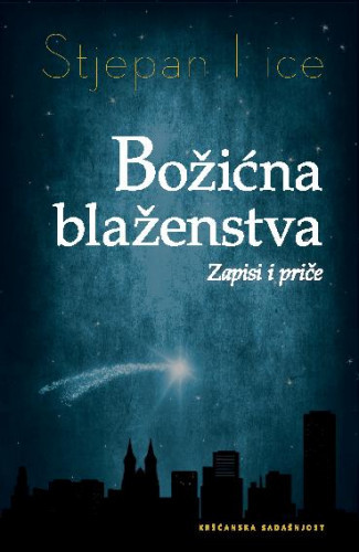 Božićna blaženstva   : zapisi i priče  / Stjepan Lice.