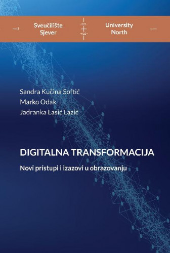 Digitalna transformacija :  novi pristupi i izazovi u obrazovanju / Sandra Kučina Softić, Marko Odak, Jadranka Lasić Lazić.