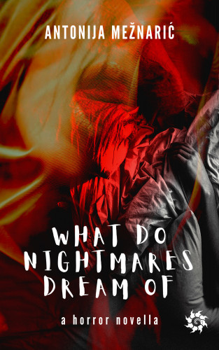What do nightmares dream of   : a horror novella  / Antonija Mežnarić.