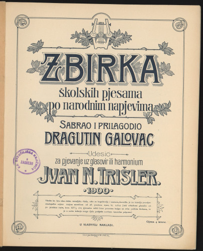 Zbirka školskih pjesama po narodnim napjevima   / udesio za pjevanje uz glasovir ili harmonium Ivan N. Trišler, sabrao i prilagodio Dragutin Galovac.