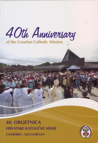 40th Anniversary of the Croatian Catholic Mission = 40. obljetnica Hrvatske katoličke misije / [engleski prijevod, english translation Branka van der Linden].