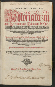Catalogus testium veritatis  : Historia der zeugen, Bekenner und Märterer, so Christum und die Evangelische warheit biss hieher auch etwa mitten im Reich der Finsternus warhafftig erkennet, Christlich und auffrichtig bekennet ... haben / Jetzt neulich dem Teutschen Leser zu gutem ... auss dem Latein in unsere gemeine Teutsche Sprach gebracht und verfertigt durch Conradum Lautenbach ...