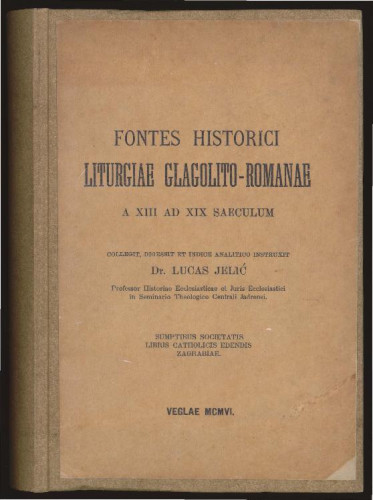 Fontes historici liturgiae glagolito-Romanae a XIII ad XIX saeculum / collegit, digessit et indice analitico instruxit Lucas Jelić.