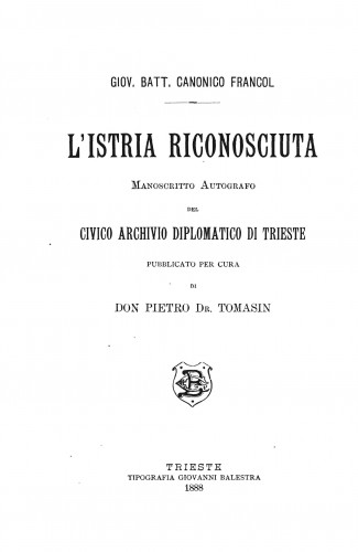 L'Istria riconosciuta : manoscritto autografo del Civico archivio diplomatico di Trieste / Giov. Batt. Francol ; pubb. per cura di Pietro Tomasin.