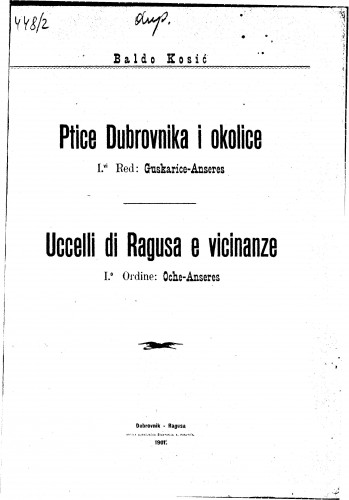 Ptice Dubrovnika i okolice : I.vi red: Guskarice-Anseres = Ucceli di Ragusa e vicinanze : I.o ordinae: Oche- Anseres / Baldo Kosić.