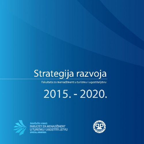 Strategija razvoja Fakulteta za menadžment u turizmu i ugostiteljstvu : 2015.-2020. / koordinator izrade strategije Dina Lončarić.