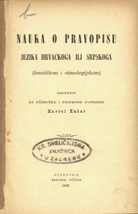 Nauka o pravopisu jezika hrvackoga ili srpskoga. : (fonetičkom i etimologijskom) / sastavio za učeničku i privatnu potrebu Marćel Kušar.