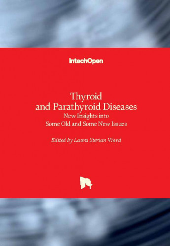 Thyroid and parathyroid diseases - new insights into some old and some new issues / edited by Laura Sterian Ward