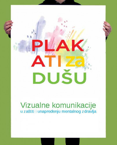 Plakati za dušu : predstavljanje projekta vizualne komunikacije u zaštiti i unapređenju mentalnog zdravlja djece i mladih / glavni urednik Željko Ključević.